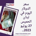 سعر الدولار اليوم في لبنان الخميس 27 يوليو 2023..مقابل الليرة بالسوق