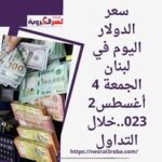 سعر الدولار اليوم في لبنان الجمعة 4 أغسطس2023..خلال التداول