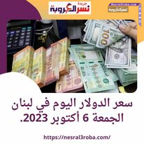 سعر الدولار اليوم في لبنان الجمعة 6 أكتوبر 2023.. تحركات للعملة الخضراء