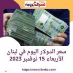 سعر الدولار اليوم في لبنان الأربعاء 15 نوفمبر 2023..مقابل الليرة اللبنانية