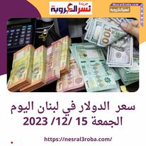 سعر عملة الدولار في لبنان اليوم الجمعة 15 ديسمبر 2023.. تصنيف لبنان المستقبلية إلى مستقرة.