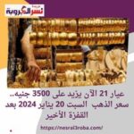 عيار 21 الآن يزيد على 3500 جنيه.. سعر الذهب السبت 20 يناير 2024 بعد القفزة الأخير