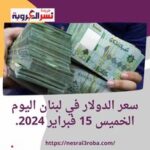 سعر الدولار في لبنان اليوم الخميس 15 فبراير 2024.. تحت تأثير قرار جديد برد الودائع.