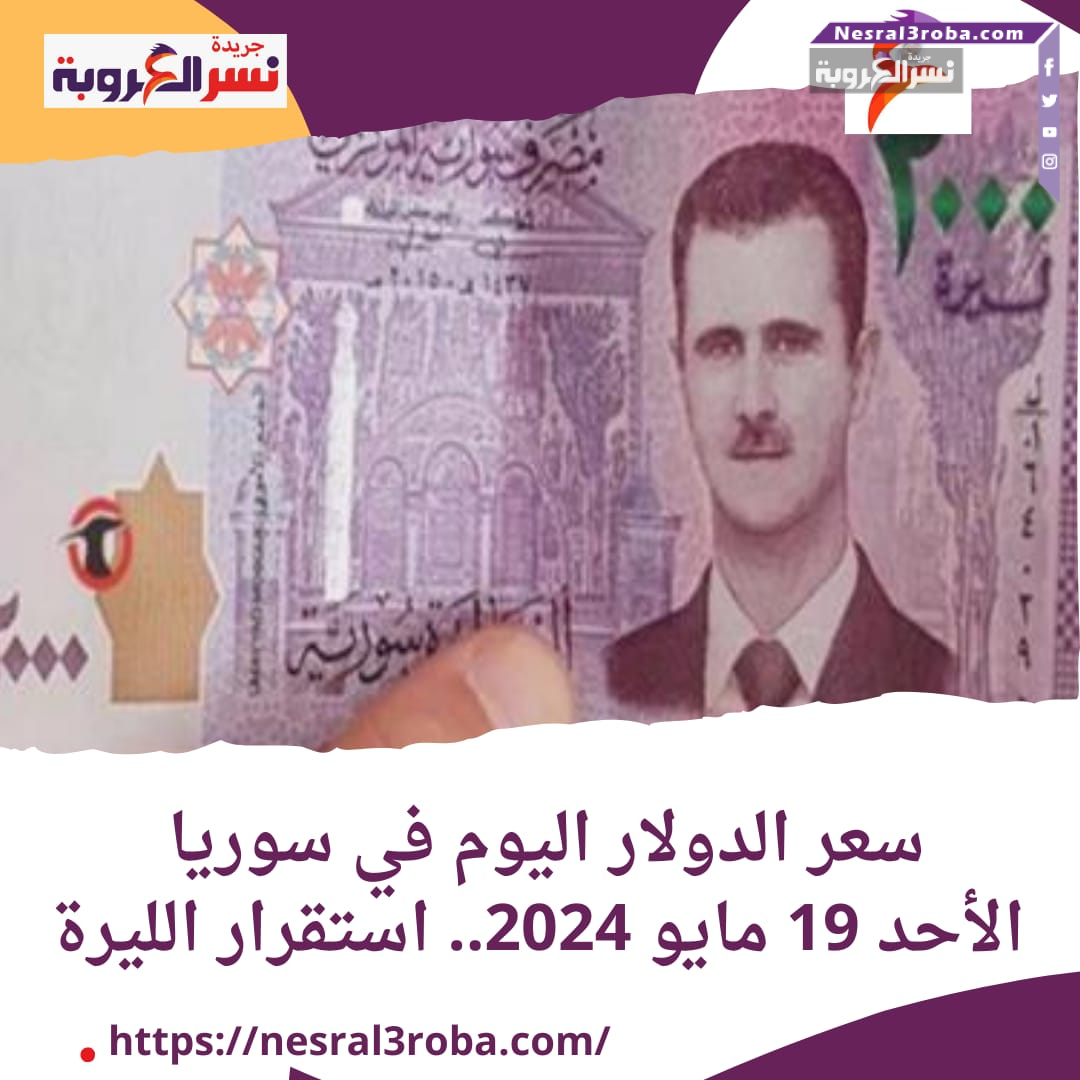 سعر الدولار اليوم في سوريا الأحد 19 مايو 2024.. استقرار الليرة