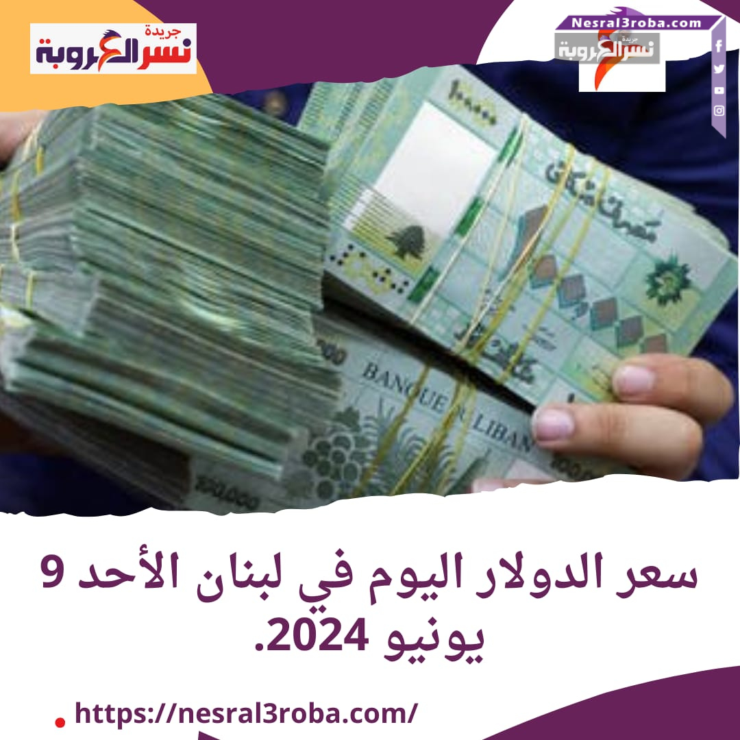 سعر الدولار في لبنان اليوم الأحد 9 يونيو 2024..تماسك الأسواق
