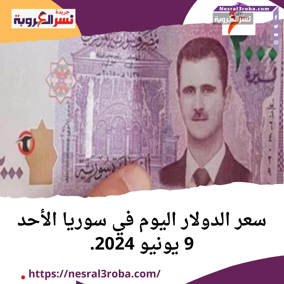 سعر الدولار اليوم في سوريا الأحد 9 يونيو 2024..في السوقين الرسمية والموازية.