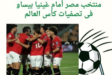 موعد مباراة منتخب مصر أمام غينيا بيساو فى تصفيات كأس العالم..بقيادة حسام حسن