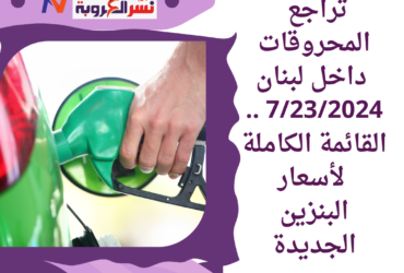انخفاض طفيف المحروقات داخل لبنان 7/23/2024 .. القائمة الكاملة لأسعار البنزين الجديدة