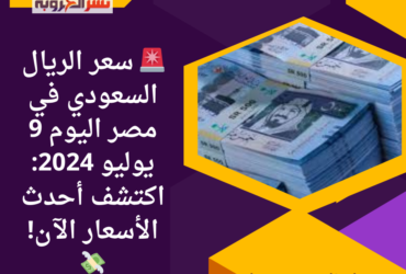 سعر الريال السعودي في مصر اليوم 9 يوليو 2024: اكتشف أحدث الأسعار الآن! 💸