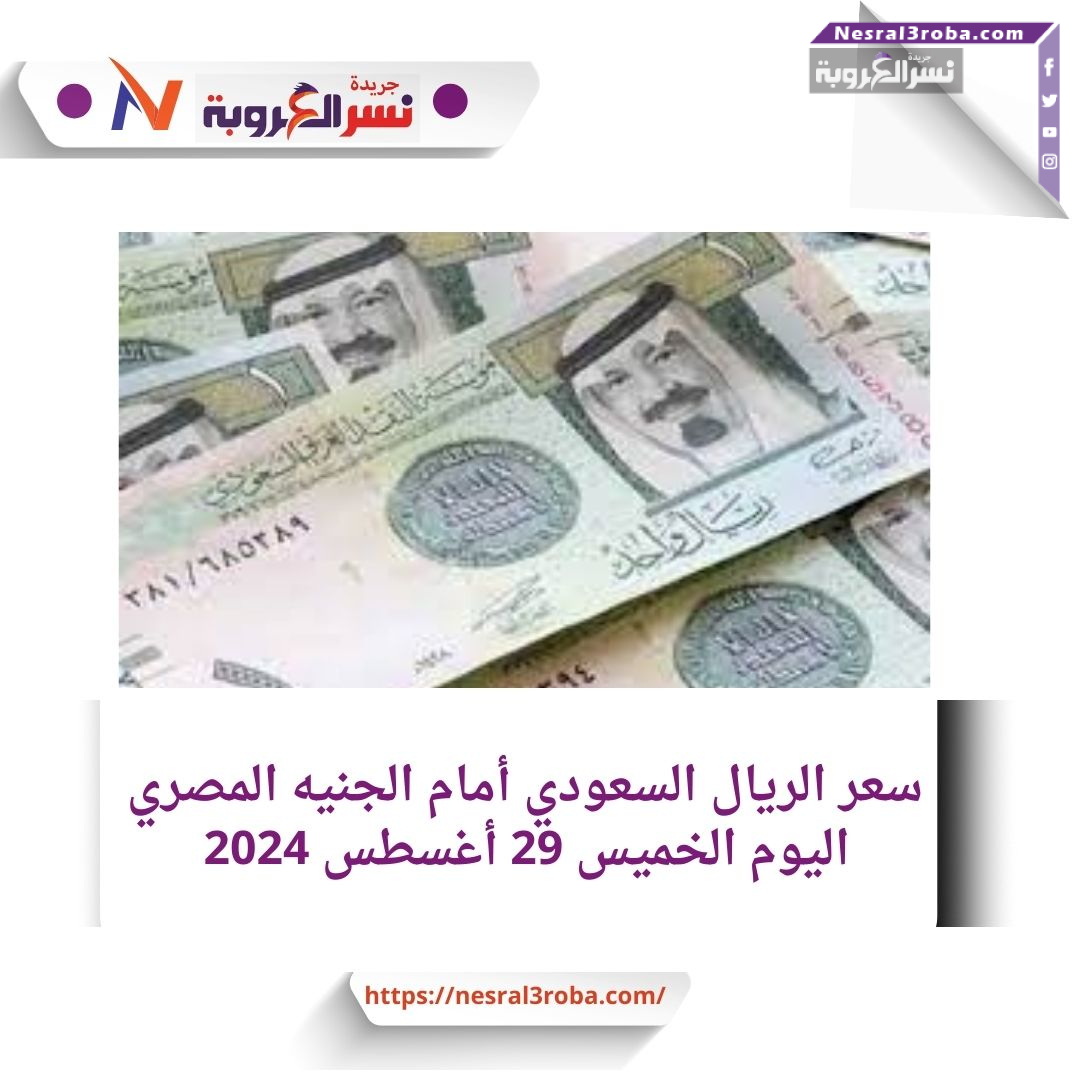 سعر الريال السعودي أمام الجنيه المصري اليوم الخميس 29 أغسطس 2024