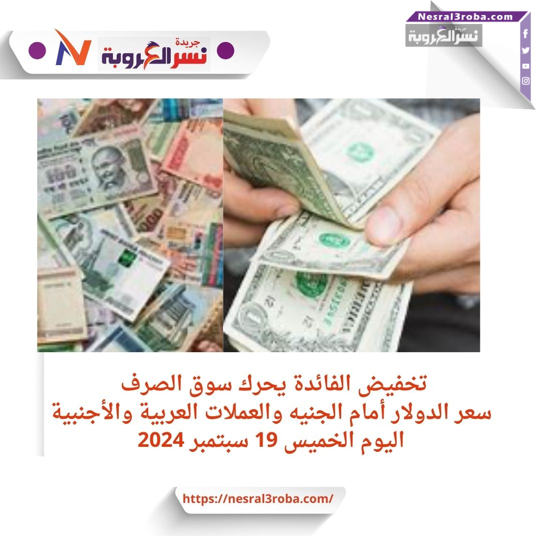 تخفيض الفائدة يحرك سوق الصرف ..سعر الدولار أمام الجنيه والعملات العربية والأجنبية اليوم الخميس 19 سبتمبر 2024