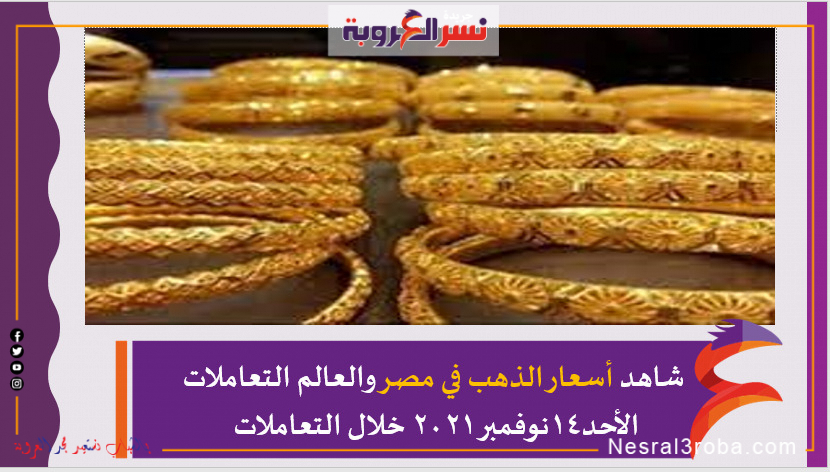 شاهد أسعار الذهب في مصر والعالم التعاملات الأحد14نوفمبر 2021 خلال التعاملات