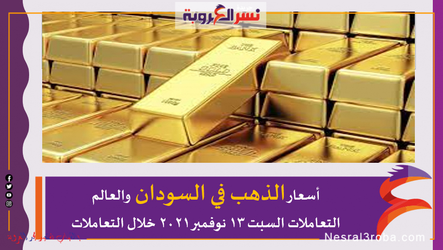 أسعار الذهب في السودان والعالم التعاملات السبت 13 نوفمبر 2021 خلال التعاملات