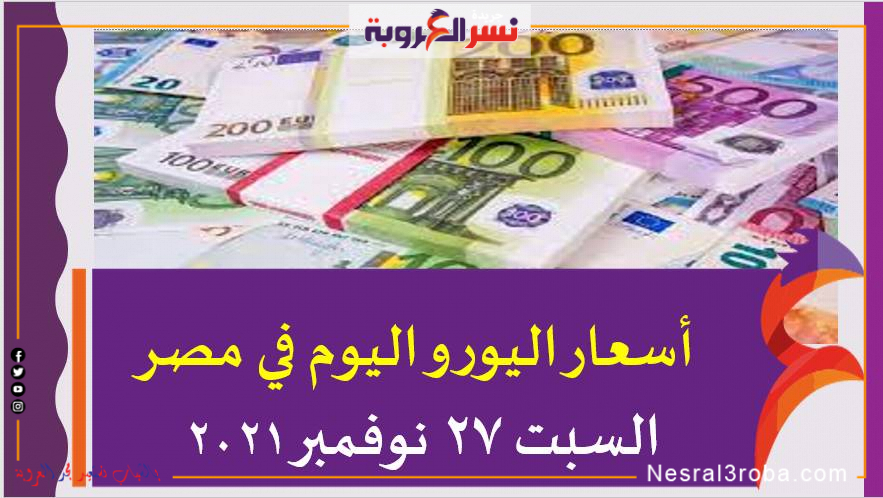 أسعار اليورو اليوم في مصر السبت 27 نوفمبر 2021 خلال التعاملات