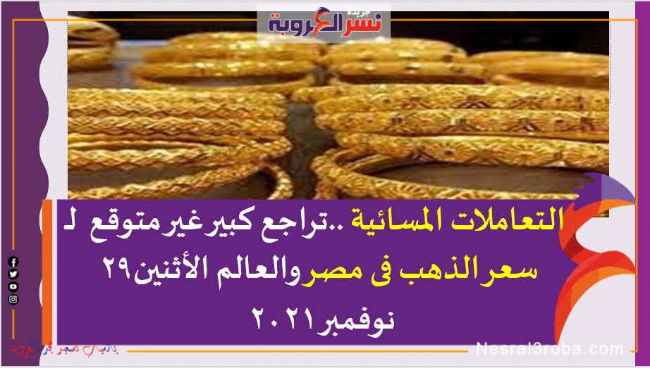 التعاملاتت المسائية ..تراجع كبير غير متوقع لـ سعر الذهب فى مصر والعالم الأثنين29 نوفمبر 2021