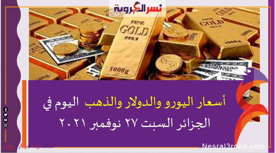 أسعار اليورو والدولار والذهب اليوم في الجزائر السبت 27 نوفمبر 2021 خلال التعاملات