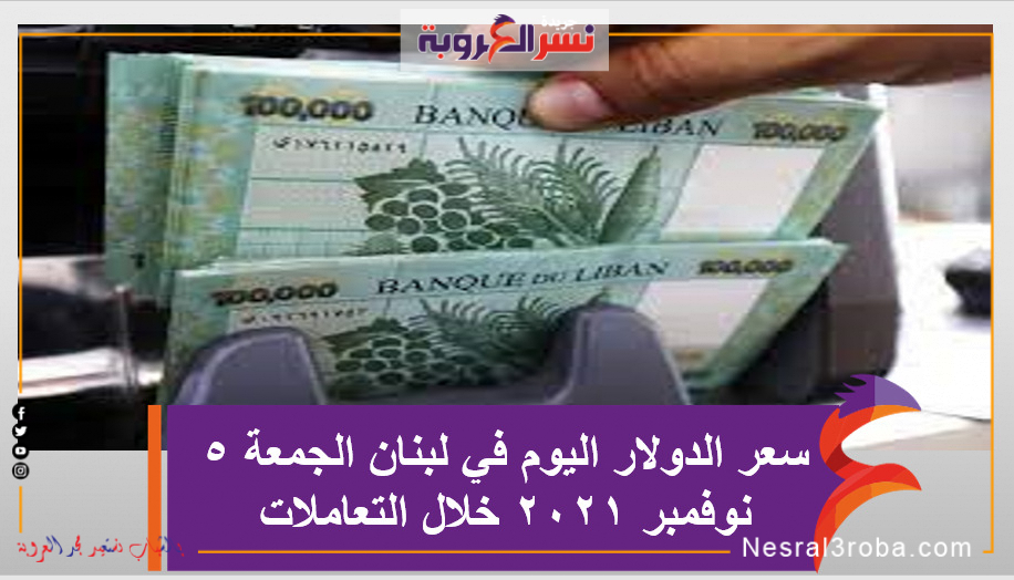 سعر الدولار اليوم في لبنان الجمعة 5 نوفمبر 2021 خلال التعاملات