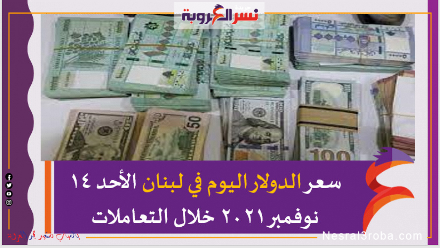 سعر الدولار اليوم في لبنان الأحد 14 نوفمبر 2021 خلال التعاملات