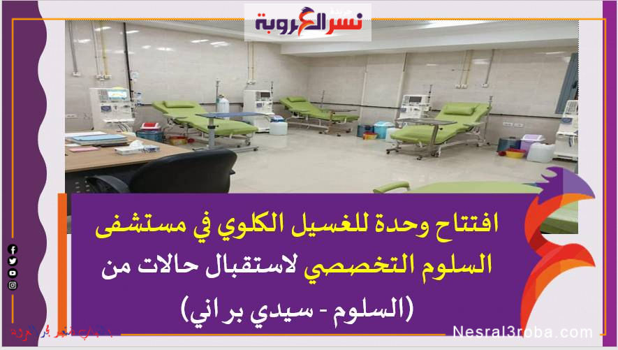افتتاح وحدة للغسيل الكلوي في مستشفى السلوم التخصصي لاستقبال حالات من (السلوم - سيدي براني)