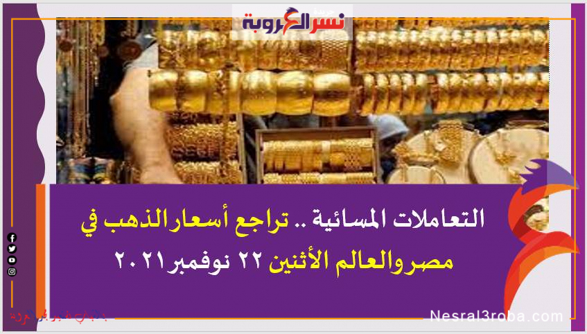 التعاملات المسائية .. تراجع أسعار الذهب في مصر والعالم الأثنين 22 نوفمبر 2021 خلال التعاملات