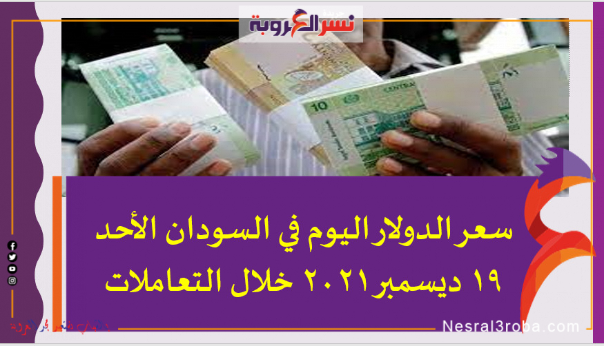 سعر الدولار اليوم في السودان الأحد 19 ديسمبر 2021 خلال التعاملات