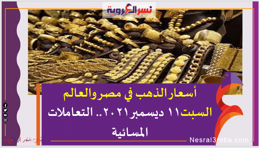 أسعار الذهب في مصر والعالم السبت11 ديسمبر 2021.. التعاملات المسائية