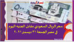 سعر الريال السعودي مقابل الجنيه اليوم في مصر الجمعة 31 ديسمبر 2021