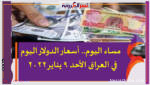 مساء اليوم.. أسعار الدولار اليوم في العراق الأحد 9 يناير 2022
