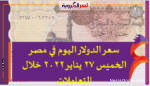 سعر الدولار اليوم في مصر الخميس 27 يناير 2022 خلال التعاملات