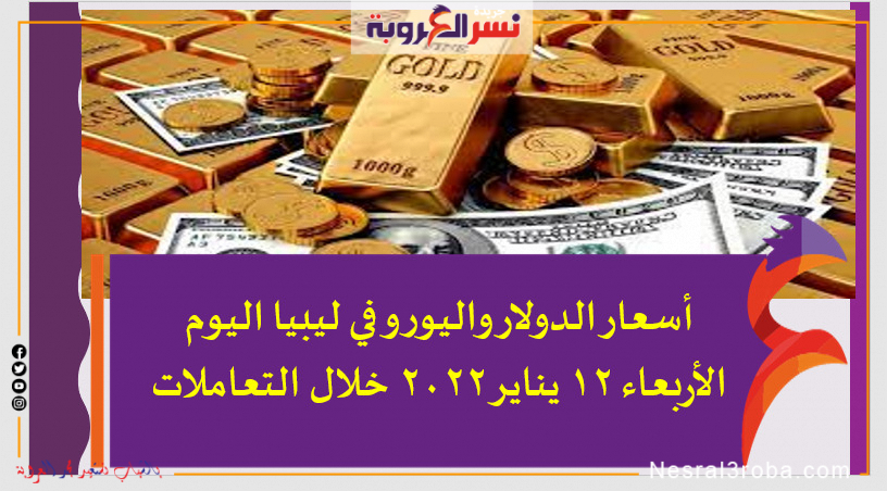 أسعار الدولار واليورو في ليبيا اليوم الأربعاء 12 يناير 2022 خلال التعاملات