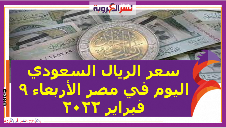 سعر الريال السعودي اليوم في مصر الأربعاء 9 فبراير 2022 خلال التعاملات
