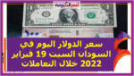 سعر الدولار اليوم في السودان السبت 19 فبراير 2022 خلال التعاملات