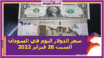 سعر الدولار اليوم في السودان السبت 26 فبراير 2022 خلال التعاملات