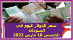 سعر الدولار اليوم في السودان الخميس 10 مارس 2022خلال التعاملات