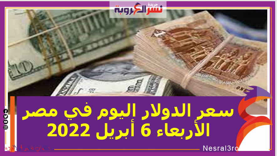 سعر الدولار اليوم في مصر الأربعاء 6 أبريل 2022 خلال التعاملات