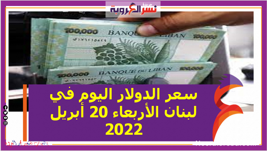 سعر الدولار اليوم في لبنان الأربعاء 20 أبريل 2022 خلال التعاملات