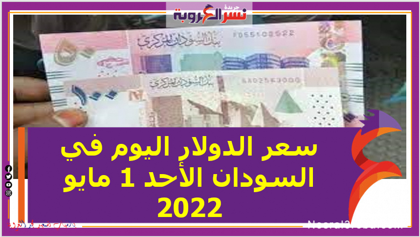 سعر الدولار اليوم في السودان الأحد 1 مايو 2022..خلال التعاملات