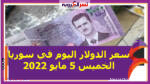 سعر الدولار اليوم في سوريا الخميس 5 مايو 2022.. خلال التعاملات