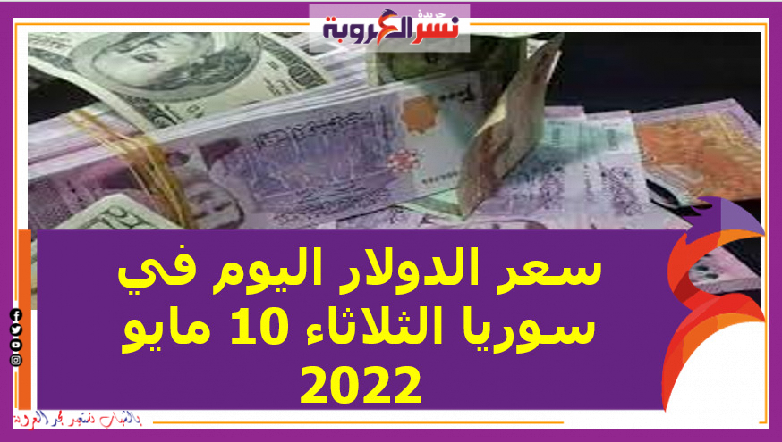 سعر الدولار اليوم في سوريا الثلاثاء 10 مايو 2022 خلال التعاملات