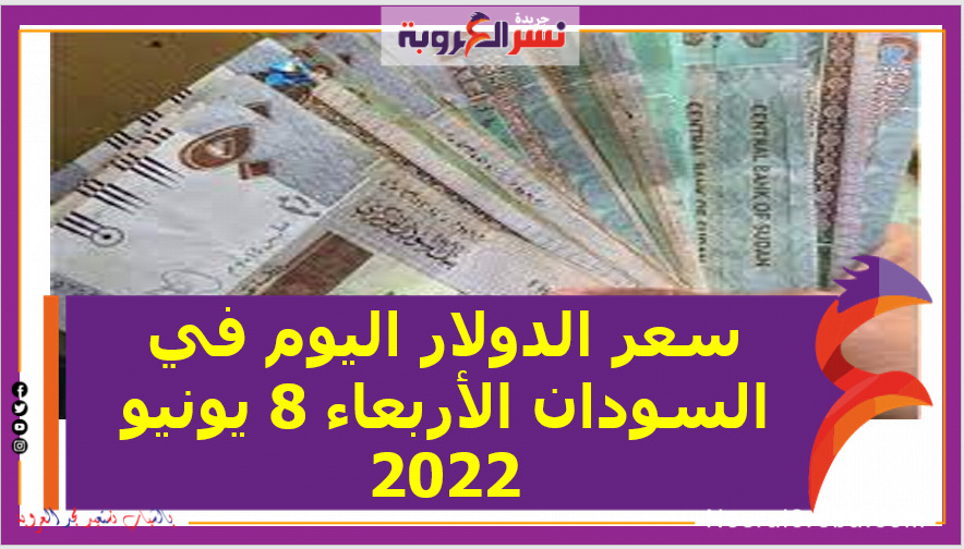 سعر الدولار اليوم في السودان الأربعاء 8 يونيو 2022.. خلال التعاملات