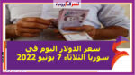 سعر الدولار اليوم في سوريا الثلاثاء 7 يونيو 2022.. خلال التعاملات