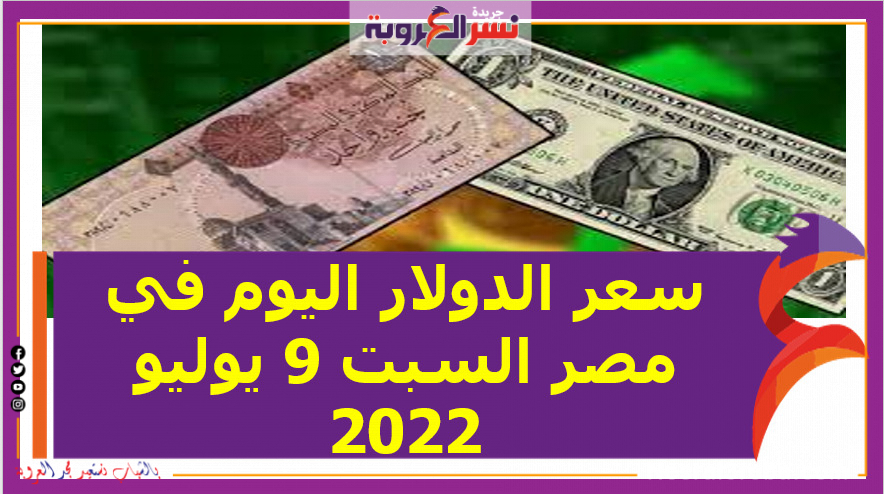 سعر الدولار اليوم في مصر السبت 9 يوليو 2022.. وسط تعاملات محدودة