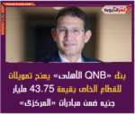 بنك «QNB الأهلى» يمنح تمويلات للقطاع الخاص بقيمة 43.75 مليار جنيه ضمن مبادرات