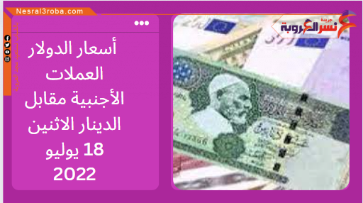 أسعار الدولار العملات الأجنبية مقابل الدينار الاثنين 18 يوليو 2022