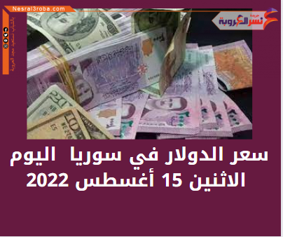 سعر الدولار اليوم في سوريا الإثنين 15 أغسطس 2022.. لدى السوق الموازية غير الرسمية