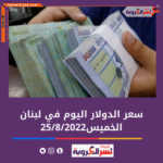 سعر الدولار اليوم في لبنان الخميس 25 أغسطس 2022.. خلال التداول