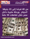 من 40 قرشا إلى 23 جنيها لـ الدولار .. ورحلة مثيرة في مصر خلال تعاملات 50 عاما