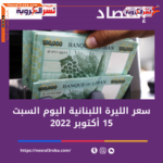 سعر الدولار اليوم في لبنان السبت 15 أكتوبر 2022..لدى السوق الموازية