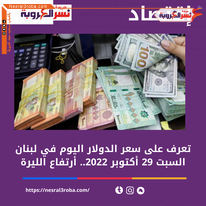 سعر الدولار اليوم في لبنان السبت 29 أكتوبر 2022.. أرتفاع الليرة