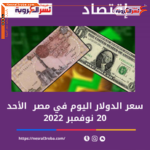 سعر صرف الدولار اليوم الأحد 20 نوفمبر 2022 داخل البنوك المصرية